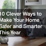 10 Clever Ways to Make Your Home Safer and Smarter This Year